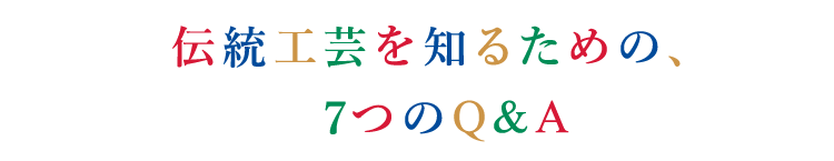 伝統工芸を知るための、7つのQ&A